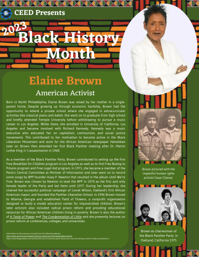 Born in North Philadelphia, Elaine Brown was raised by her mother in a single-parent home. Despite growing up through economic hardship, Brown had the opportunity to attend a private school where she engaged in extracurricular activities like classical piano and ballet. She went on to graduate from high school and briefly attended Temple University before withdrawing to pursue a music career in Los Angeles. While there, she enrolled in University of California, Los Angeles and became involved with Richard Kennedy. Kennedy was a music executive who educated her on capitalism, communism, and social justice movements. This contributed to her motivation to become active in the Black Liberation Movement and work for the African American newspaper Harambee later on. Brown then attended her first Black Panther meeting after Dr. Martin Luther King Jr.’s assassination in 1968. As a member of the Black Panther Party, Brown contributed to setting up the first Free Breakfast for Children program in Los Angeles as well as its first Free Busing to Prisons program and Free Legal Aid program. In 1971, she became a member of the Party’s Central Committee as Minister of Information and later went on to record some songs by BPP founder Huey P. Newton that resulted in the album Until We’re Free. Brown was chosen by Newton to lead the BPP in 1974 as the first and only female leader of the Party and led them until 1977. During her leadership, she chaired the successful political campaign of Lionel Wilson, Oakland’s first African American mayor, and founded the Panther Liberation School. In 1996 Brown moved to Atlanta, Georgia and established Field of Flowers, a nonprofit organization designed to build a model education center for impoverished children. Brown’s later activism also included radical prison reform and providing educational resources for African American children living in poverty. Brown is also the author of A Taste of Power and The Condemnation of LIttle and she presently lectures on prison reform at conferences, colleges, and universities. Information for the post was sourced from the following websites: https://www.archives.gov/research/african-americans/individuals/elaine-brown https://www.theguardian.com/world/2022/mar/27/activist-elaine-brown-you-must-be-willing-to-die-for-what-you-believe-in
